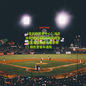 【足彩网赛事中心】沃尔夫斯堡主场鏖战柏林联合 埃里克森调度马耶尔破门 郑优营替补造险