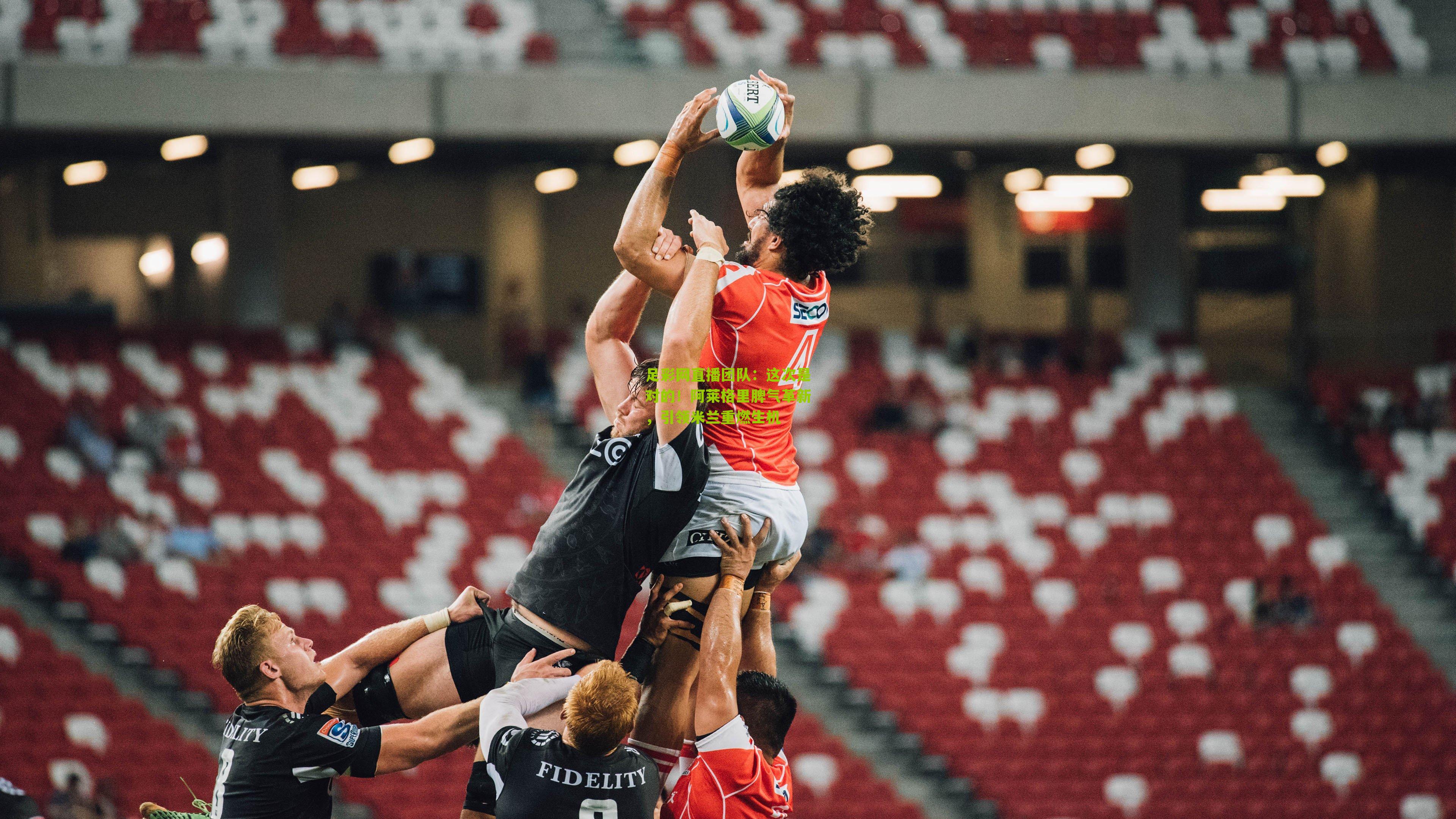 这次是对的！阿莱格里脾气革新，引领米兰重燃生机